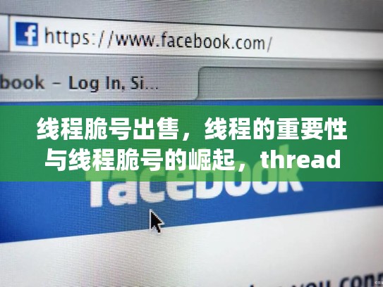 线程脆号出售，线程的重要性与线程脆号的崛起，threading线程锁