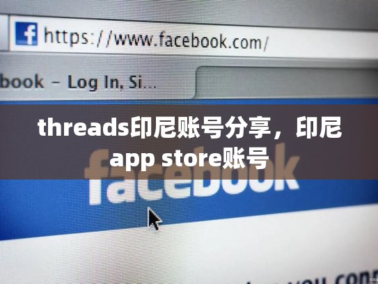 threads印尼账号分享，印尼app store账号