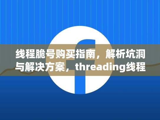 线程脆号购买指南，解析坑洞与解决方案，threading线程锁