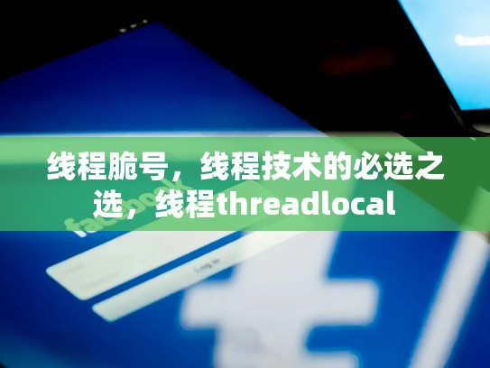 线程脆号，线程技术的必选之选，线程threadlocal