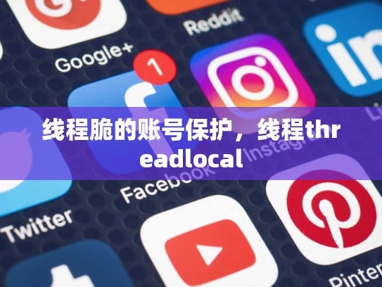 线程脆的账号保护，线程threadlocal