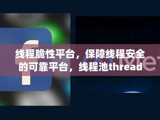 线程脆性平台，保障线程安全的可靠平台，线程池threadpool