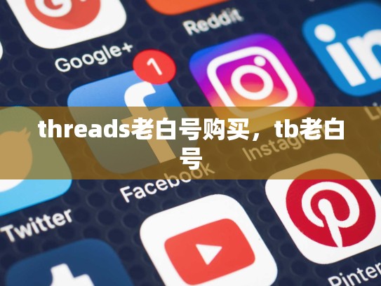 threads老白号购买，tb老白号