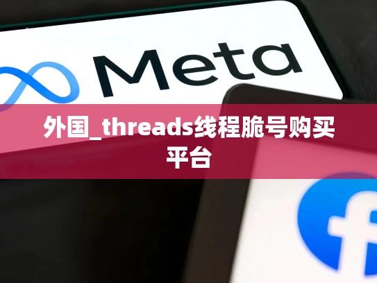 外国_threads线程脆号购买平台