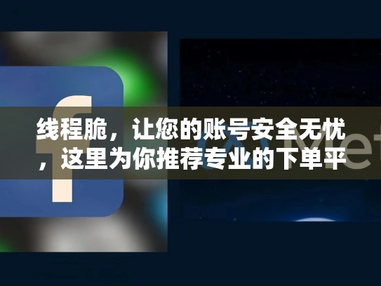 线程脆，让您的账号安全无忧，这里为你推荐专业的下单平台