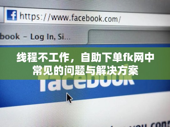 线程不工作，自助下单fk网中常见的问题与解决方案