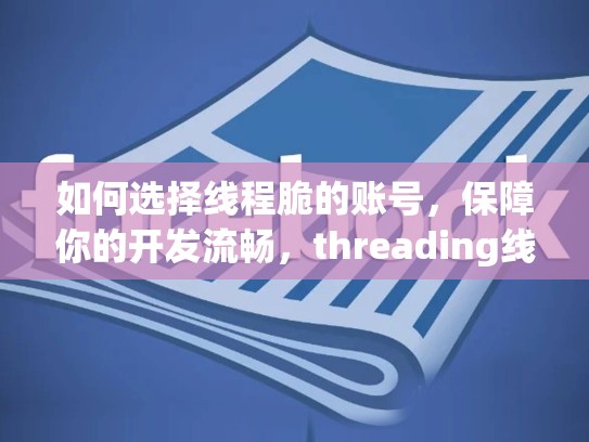 如何选择线程脆的账号，保障你的开发流畅，threading线程锁