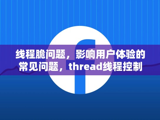 线程脆问题，影响用户体验的常见问题，thread线程控制方法