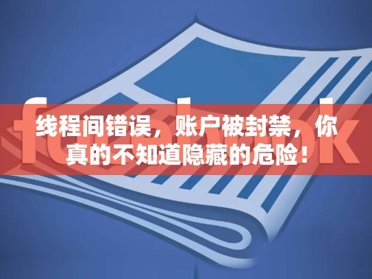 线程间错误，账户被封禁，你真的不知道隐藏的危险！