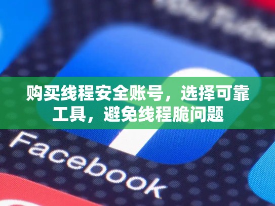购买线程安全账号，选择可靠工具，避免线程脆问题
