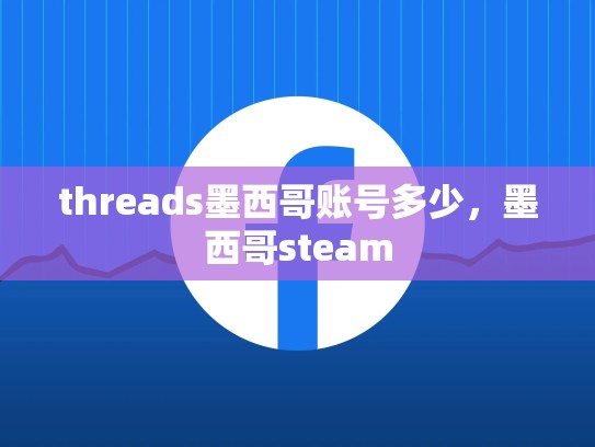 threads墨西哥账号多少，墨西哥steam