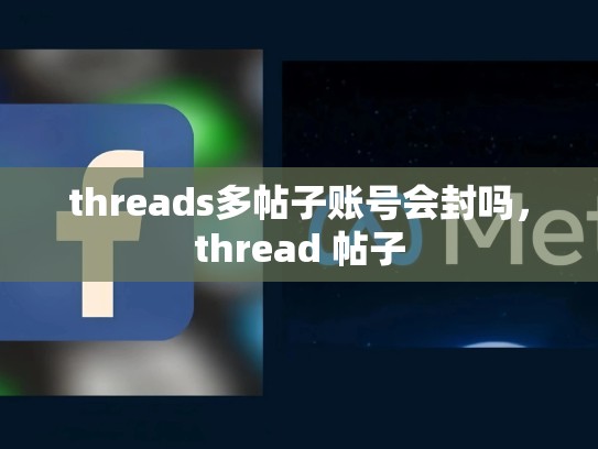threads多帖子账号会封吗，thread 帖子