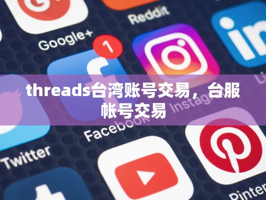 threads台湾账号交易，台服帐号交易